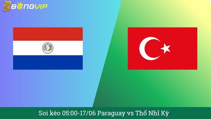 Soi kèo 05:00-17/06 Paraguay vs Thổ Nhĩ Kỳ 