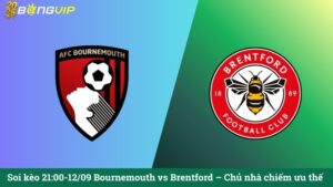 Soi kèo 21:00-12/09 Bournemouth vs Brentford – Chủ nhà chiếm ưu thế