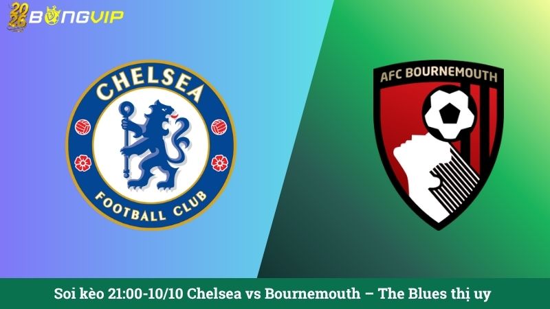 Soi kèo 21:00-10/10 Chelsea vs Bournemouth – The Blues thị uy