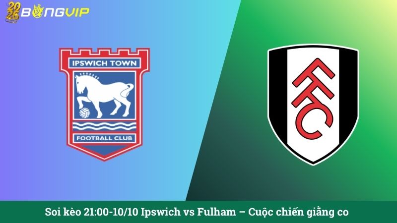 Soi kèo 21:00-10/10 Ipswich vs Fulham – Cuộc chiến giằng co