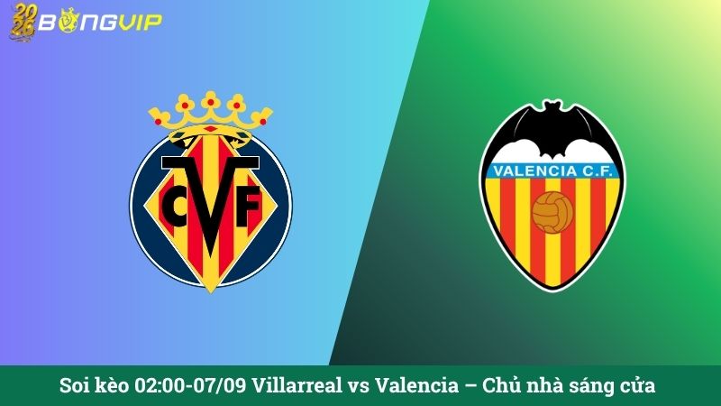 Soi kèo 02:00-07/09 Villarreal vs Valencia – Chủ nhà sáng cửa